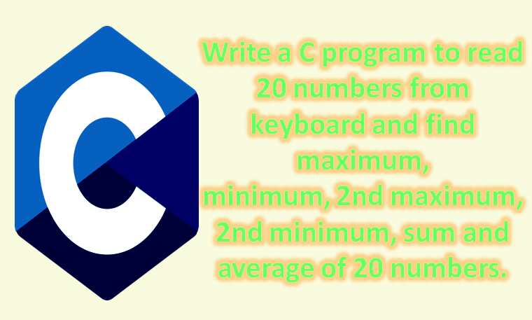 C program read 20 number from user and find maximum minimum, sum, average