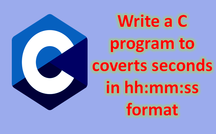 C program to coverts seconds in hh:mm:ss format