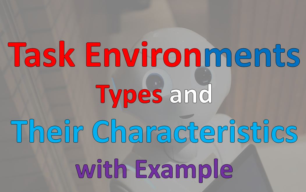 Task Environments Types and their Characteristics with example