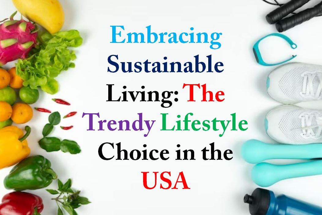 Embracing Sustainable Living-The Trendy Lifestyle Choice in the USA