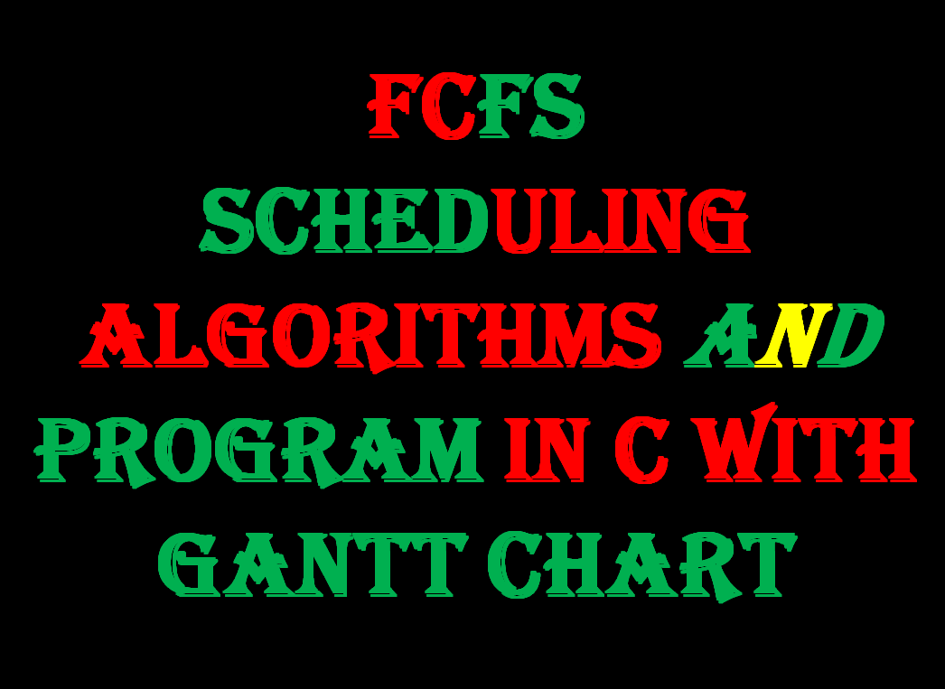 FCFS Scheduling Algorithms and Program in C with Gantt chart
