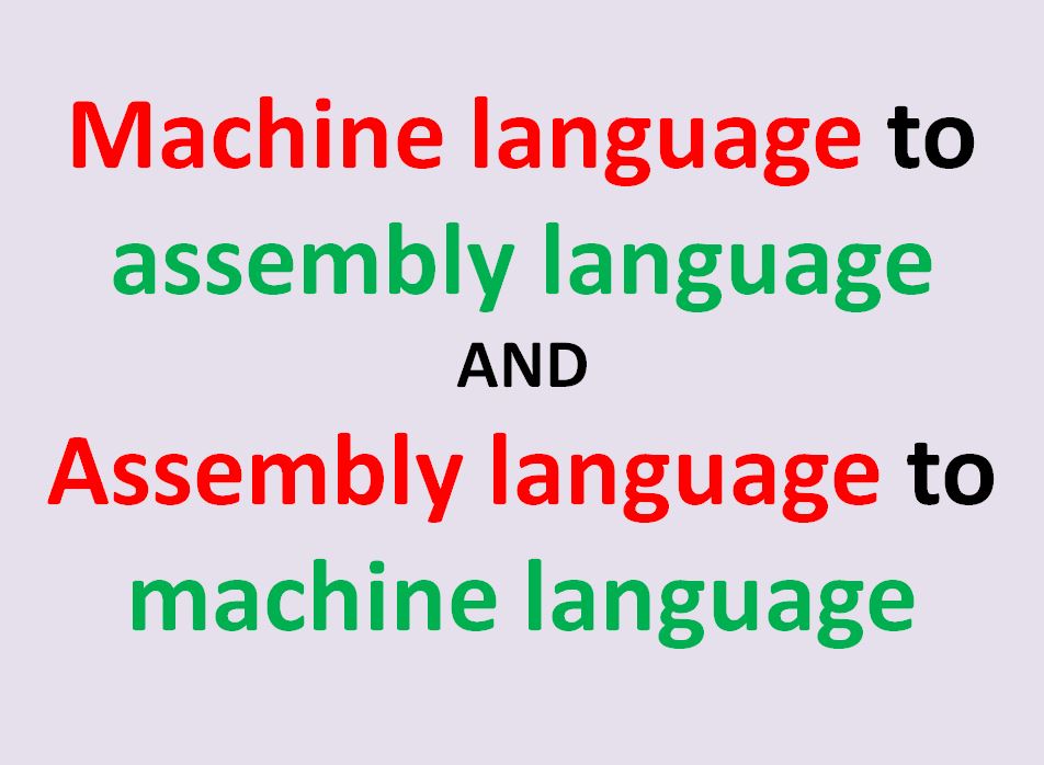 Machine language to assembly language and Assembly language to machine language