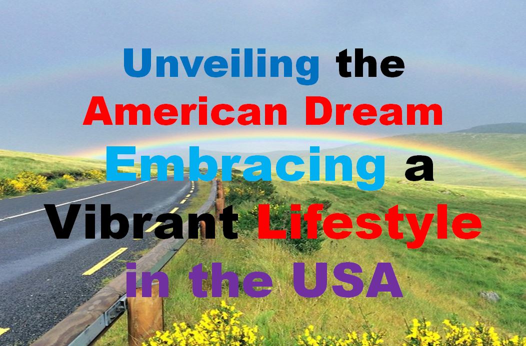 Unveiling the American Dream-Embracing a Vibrant Lifestyle in the USA