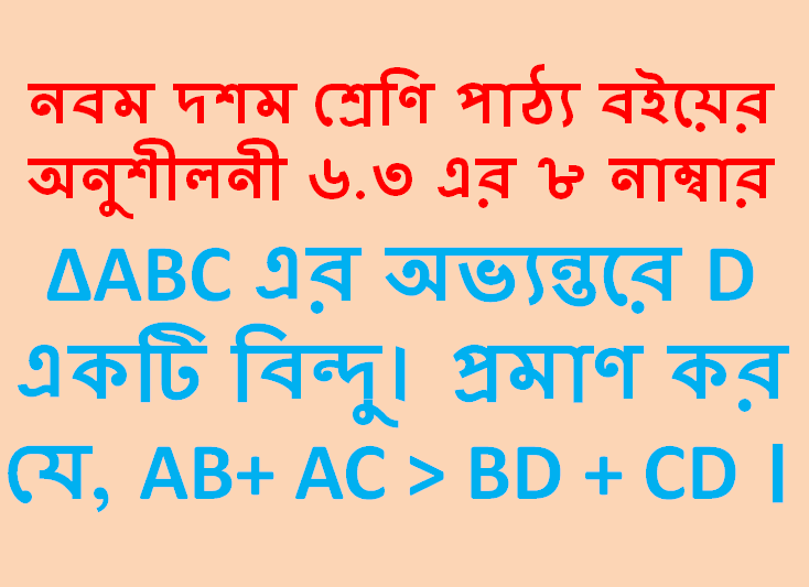অনুশীলনী ৬.৩ এর ৮ নাম্বার ABC এর অভ্যন্তরে D একটি বিন্দু প্রমাণ কর যে AB AC BD CD