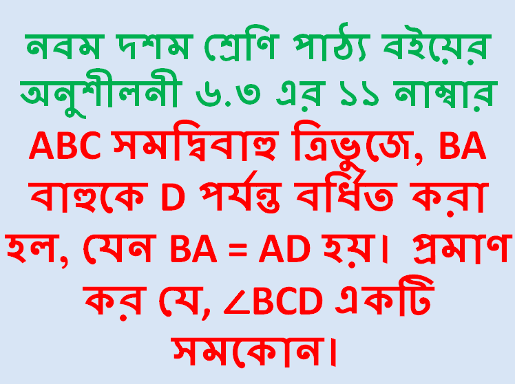 ABC সমদ্বিবাহু ত্রিভুজে BA বাহুকে D পর্যন্ত বর্ধিত করা হল যেন BA সমান AD হয় প্রমাণ কর যে BCD একটি সমকোন